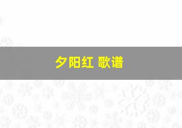 夕阳红 歌谱